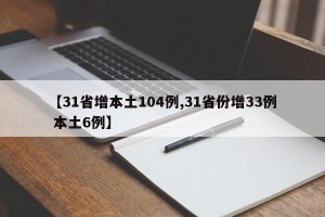 【31省增本土104例,31省份增33例 本土6例】