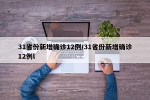 31省份新增确诊12例/31省份新增确诊12例l