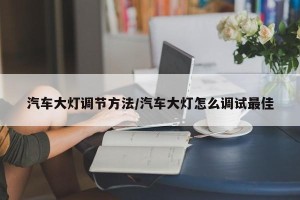 汽车大灯调节方法/汽车大灯怎么调试最佳