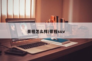 景程怎么样/景程suv