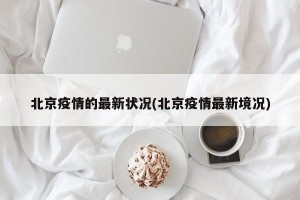 北京疫情的最新状况(北京疫情最新境况)