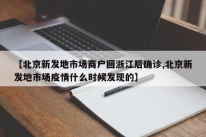 【北京新发地市场商户回浙江后确诊,北京新发地市场疫情什么时候发现的】