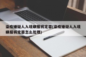 染疫嫌疑人入境瞒报将定罪(染疫嫌疑人入境瞒报将定罪怎么处理)