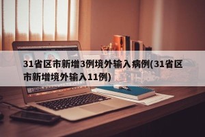 31省区市新增3例境外输入病例(31省区市新增境外输入11例)