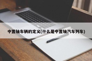 中置轴车辆的定义(什么是中置轴汽车列车)