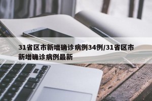 31省区市新增确诊病例34例/31省区市新增确诊病例最新