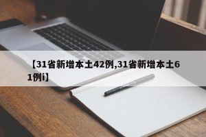 【31省新增本土42例,31省新增本土61例i】