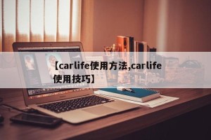 【carlife使用方法,carlife 使用技巧】