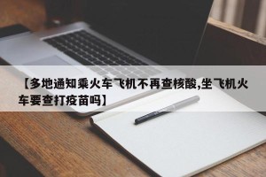 【多地通知乘火车飞机不再查核酸,坐飞机火车要查打疫苗吗】