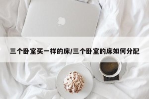三个卧室买一样的床/三个卧室的床如何分配