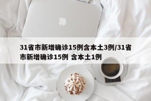 31省市新增确诊15例含本土3例/31省市新增确诊15例 含本土1例