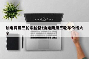 油电两用三轮车价格/油电两用三轮车价格大全
