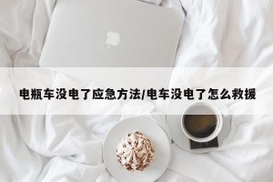 电瓶车没电了应急方法/电车没电了怎么救援
