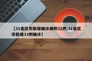 【31省区市新增确诊病例32例,31省区市新增33例确诊】