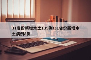 31省份新增本土135例/31省份新增本土病例8例