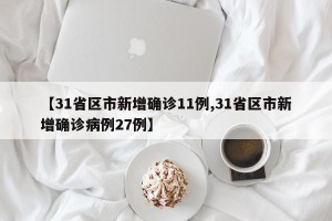 【31省区市新增确诊11例,31省区市新增确诊病例27例】