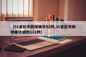 【31省区市新增确诊92例,31省区市新增确诊病例111例】
