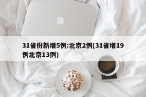 31省份新增5例:北京2例(31省增19例北京13例)